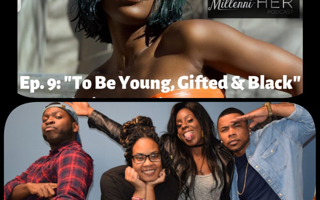 Ep. 9: “To Be Young, Gifted & Black”